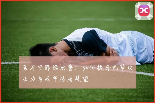 莱万空降诺坎普：如何提升巴萨攻击力与西甲格局展望