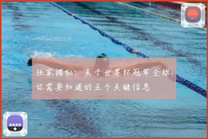 独家揭秘：关于世界杯冠军全称，你需要知道的五个关键信息