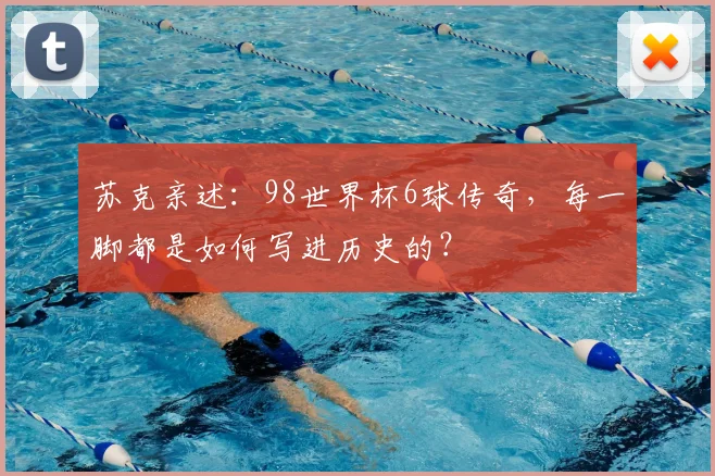 苏克亲述：98世界杯6球传奇，每一脚都是如何写进历史的？