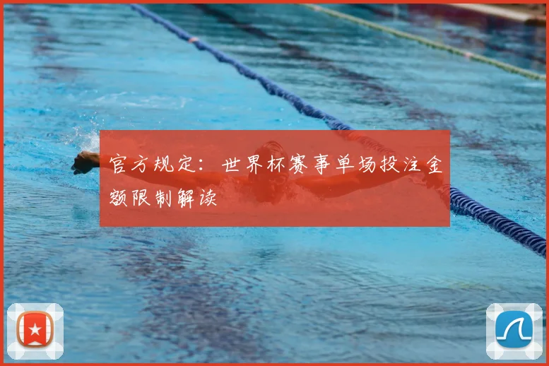 官方规定:世界杯赛事单场投注金额限制解读